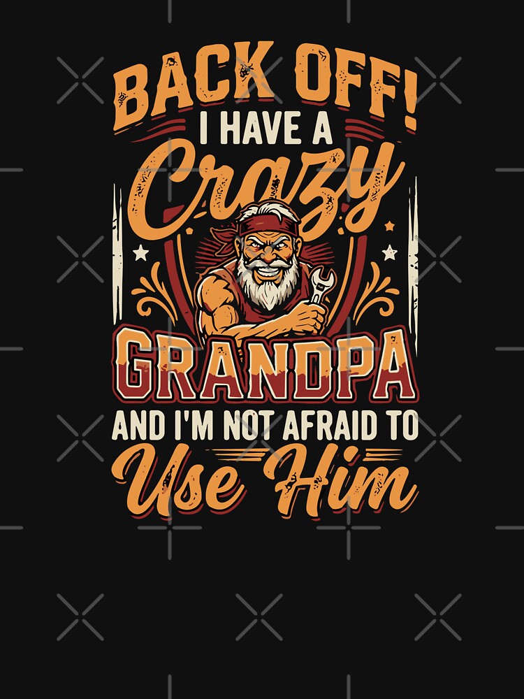 Back Off! I Have A Crazy Grandpa And I'm Not Afraid To Use Him Grandchild Grandfather Family by SofiBlair