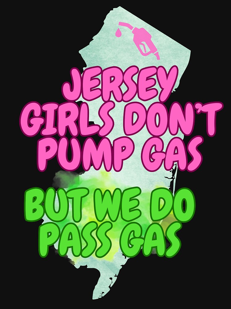 Jersey Girls Don't Pump (but do pass gas) by tasteful-art Unisex