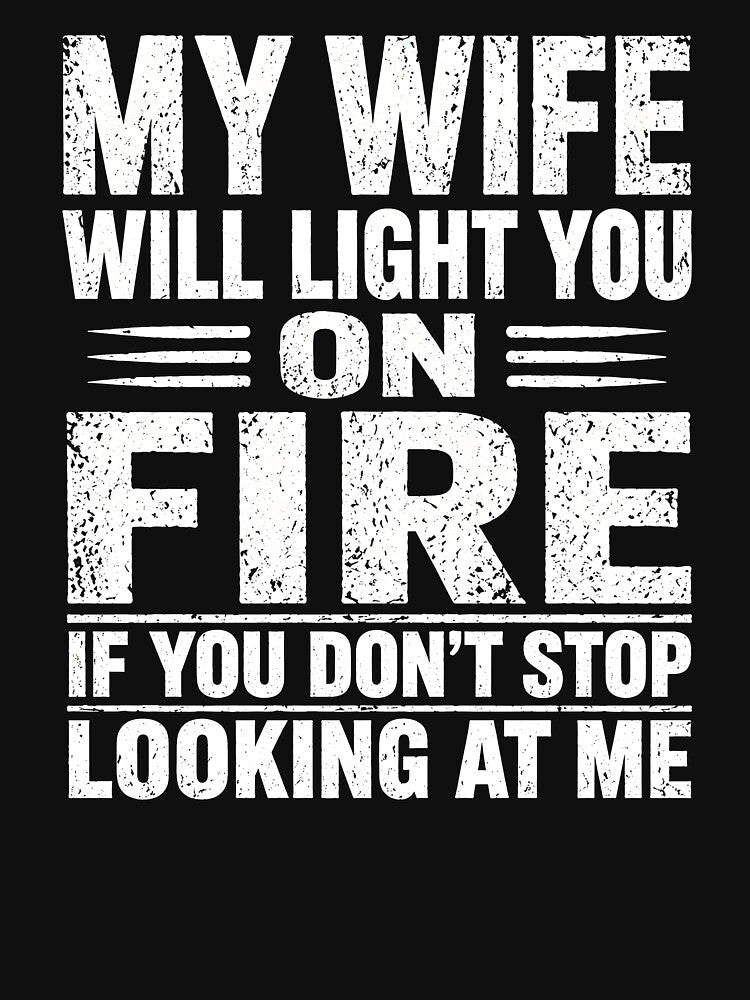 My Wife Will Light You On Fire If You Don't Stop Looking Me by zoes-ink Unisex