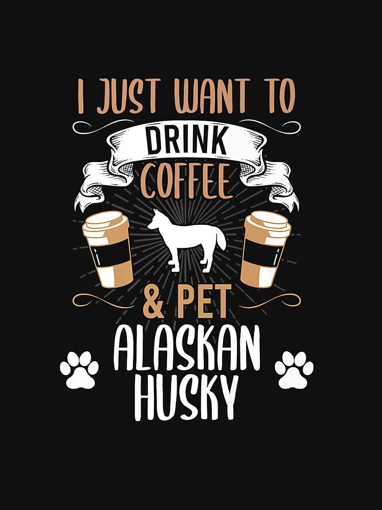 Want To Drink Coffee And Pet Alaskan Husky Dog Lover Premium by belindakari Unisex