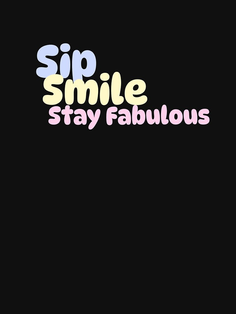 Sip.Smile.Stay Fabulous by CreationsbYKz