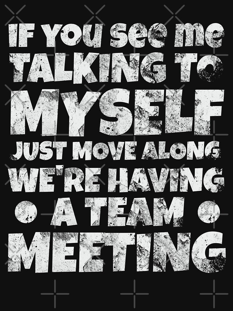 If You See Me Talking To Myself Just Move Along We're Having A Team Meeting by OB-Store Unisex