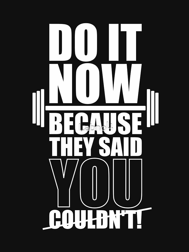 Do It Now Because They Said You Couldn’t! – Gym Inspirational Quotes by Labno4