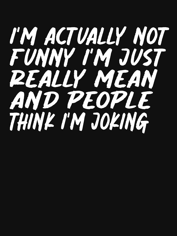I'm Actually Not Funny I'm Just Really Mean And People Think I'm Joking: , Funny Quotes, Sarcastic Shirts, Funny Gifts by NewAdventure