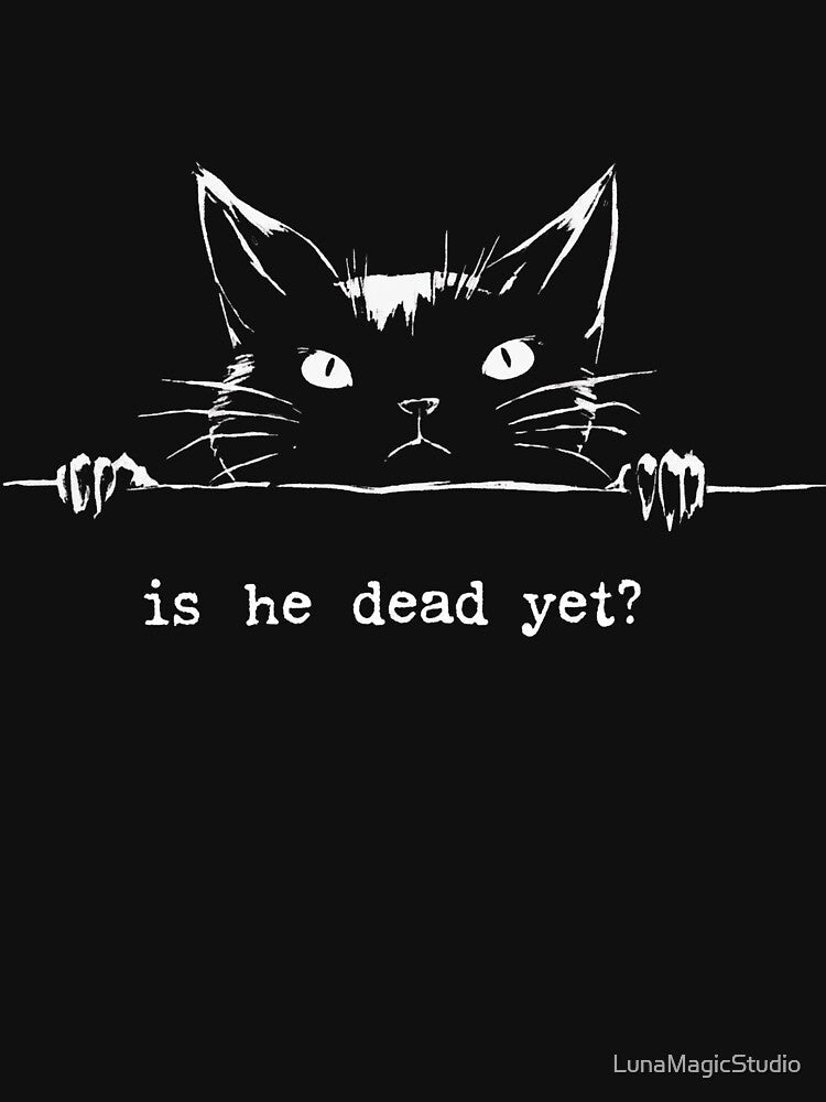 Is He Dead Yet Black Cat Meme Dark Humor Gothic Shirt by LunaMagicStudio Unisex