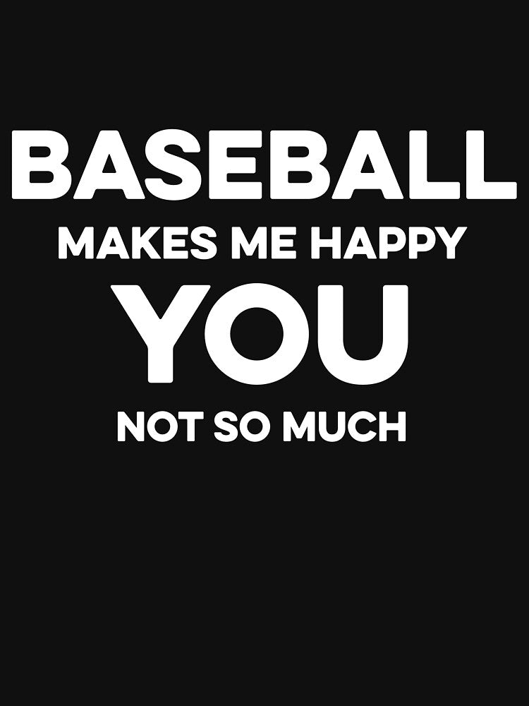 Baseball Makes me Happy You Not So Much by TendyTees
