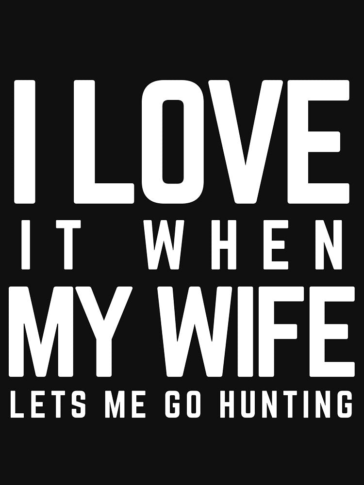 I Love It When My Wife Lets Me Go Hunting by wapix