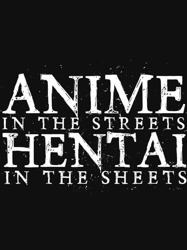 anime in the streets hentai in the sheets . by swaimdpruisi Unisex