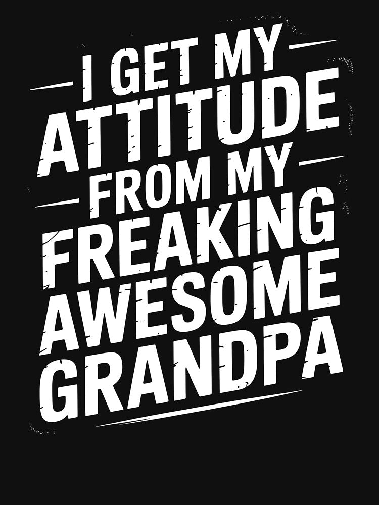 I Get My Attitude From My Freaking Awesome Grandpa by Redgiant87x