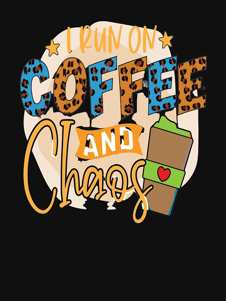 I Run On Coffee And Chaos by OliDesigns