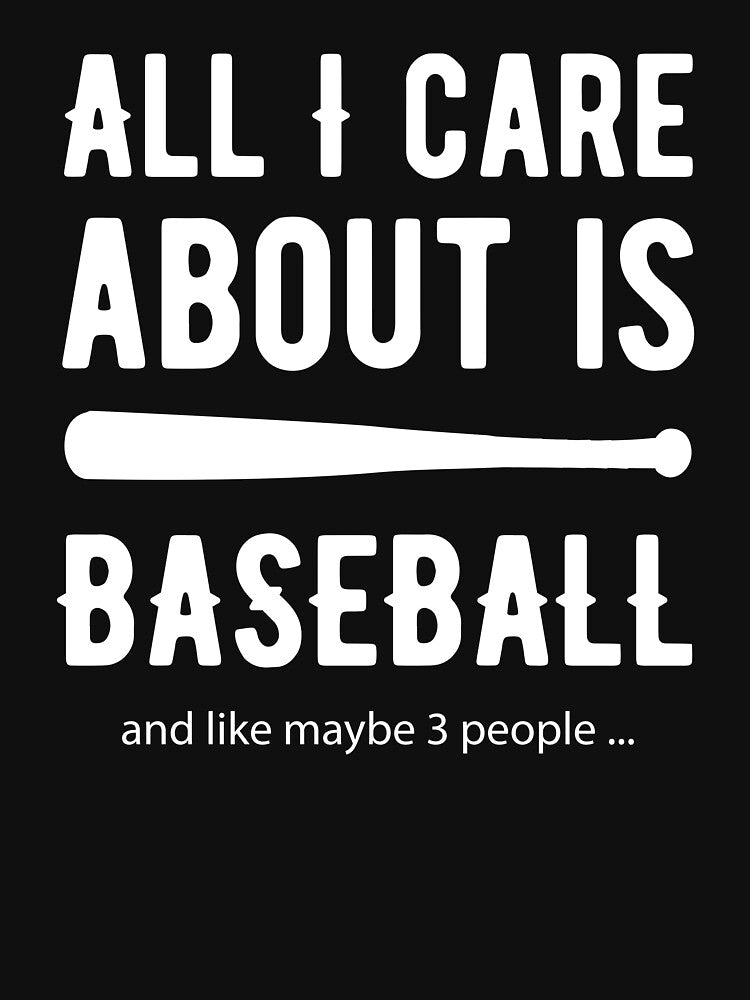 All I care about is Baseball and Like Mayber Three People by TendyTees