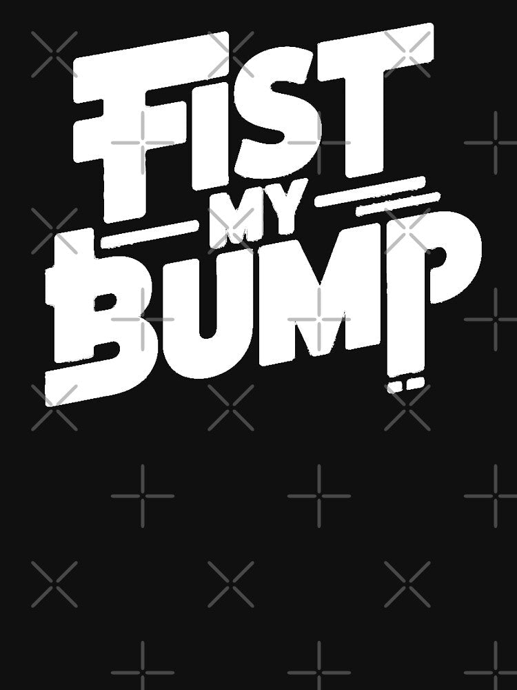 Fist My Bump– Funny Attitude Humor Quote by Nzgiftsandmore Unisex