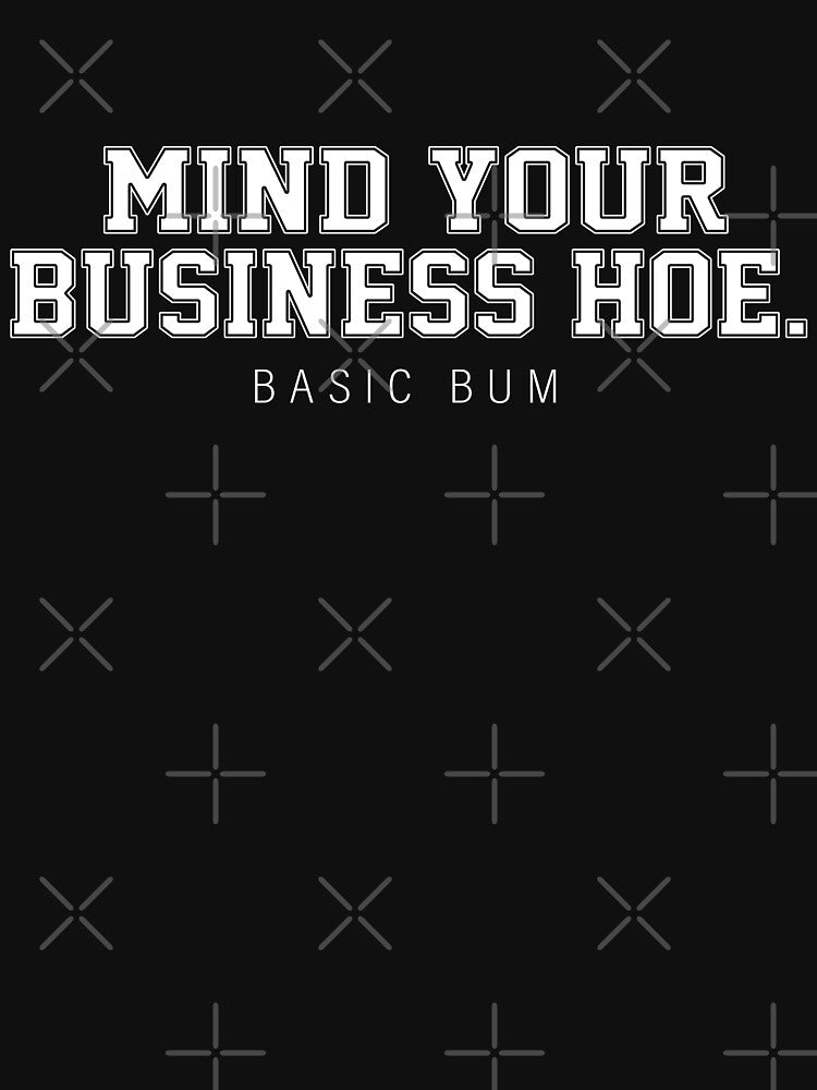 Mind Your Business Hoe Basic Bum by Bjar Hani Unisex