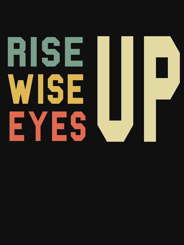 Rise Up Wise Up Eyes Up Motivational Gift by FreedomTree Unisex