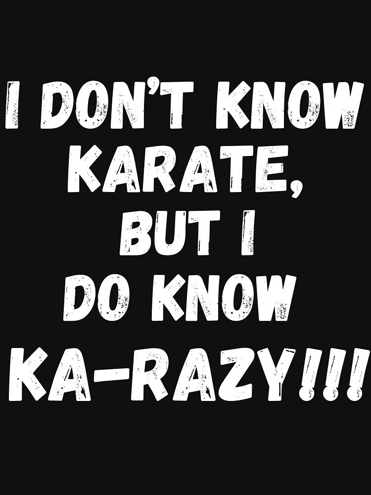 I Don't Know Karate, But I Do Know Ka-Razy!!! by RiffRaffGraffix Unisex