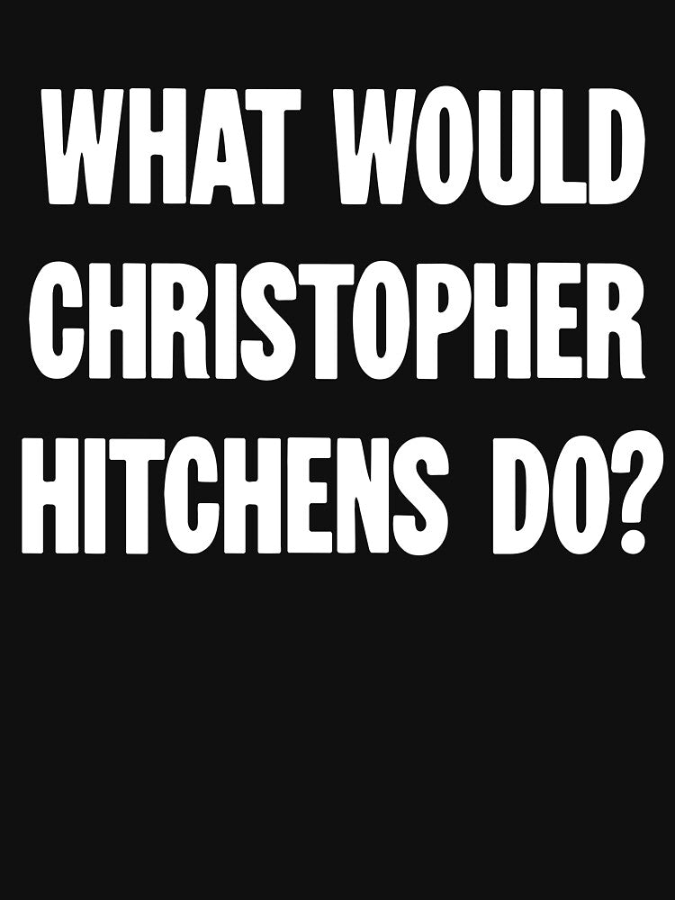 What Would Christopher Hitchens Do? by Good-Looking Corpse Unisex