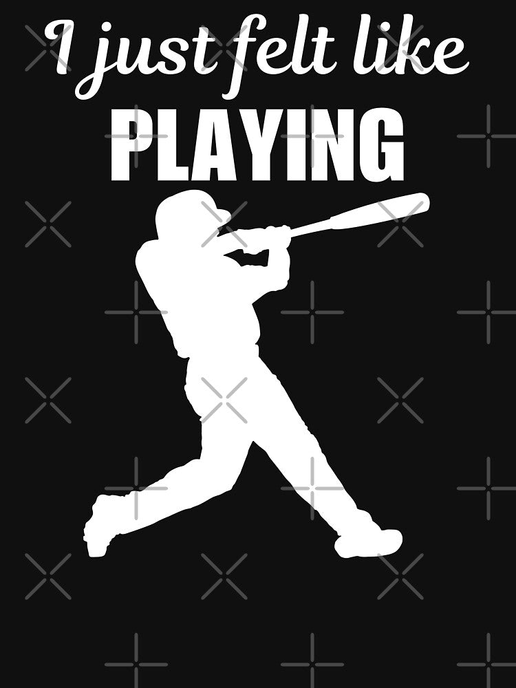 I just felt like playing, funny baseball sport quote or saying, for baseball lovers by NBSStore