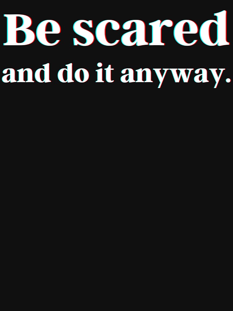 Be scared and do it anyway. by PostiveText Unisex