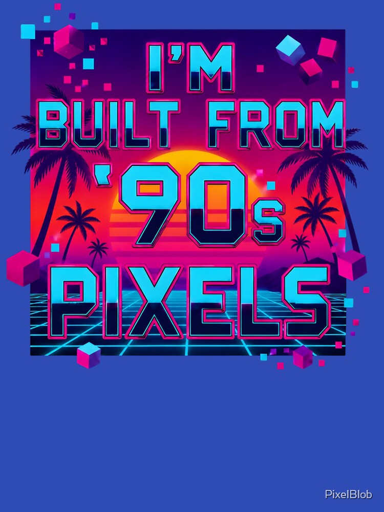 I'm Built From 90s Pixels Retro Neon Aesthetic by PixelBlob