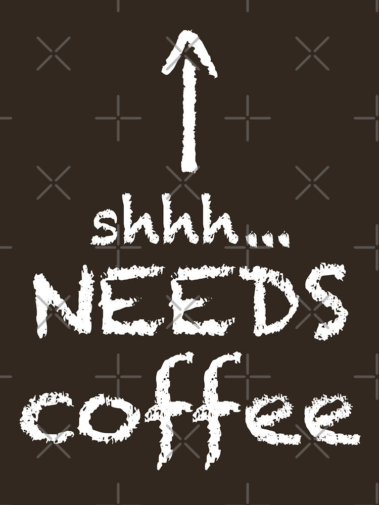 shhh.... needs coffee by DesignVal Unisex