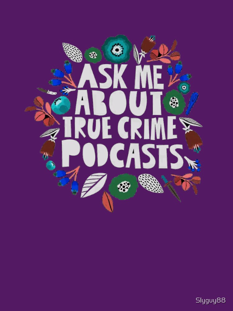 Ask me about true crime podcasts, by Slyguy88