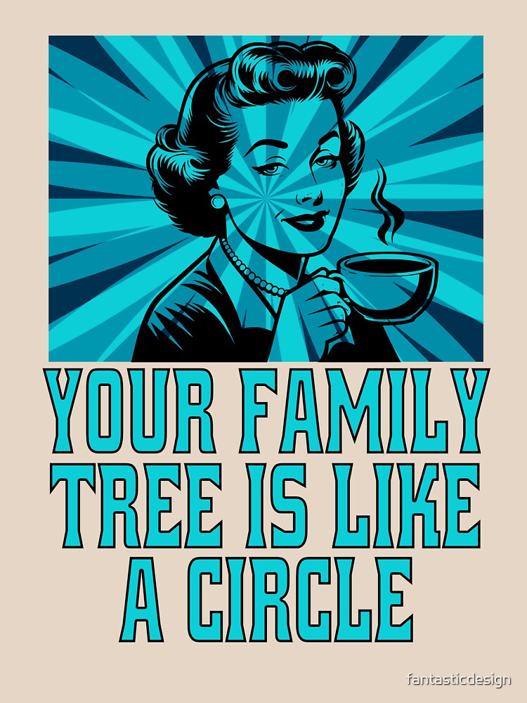 Funny Sarcastic Humor Your Family Tree Is Like A Circle by fantasticdesign Unisex