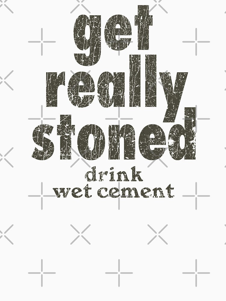 Get Really Stoned... Drink Wet Cement by jacobcdietz Unisex