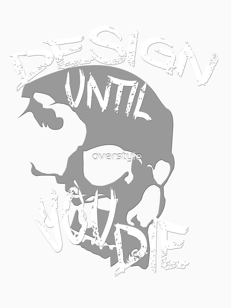 Design Until You Die by overstyle Unisex