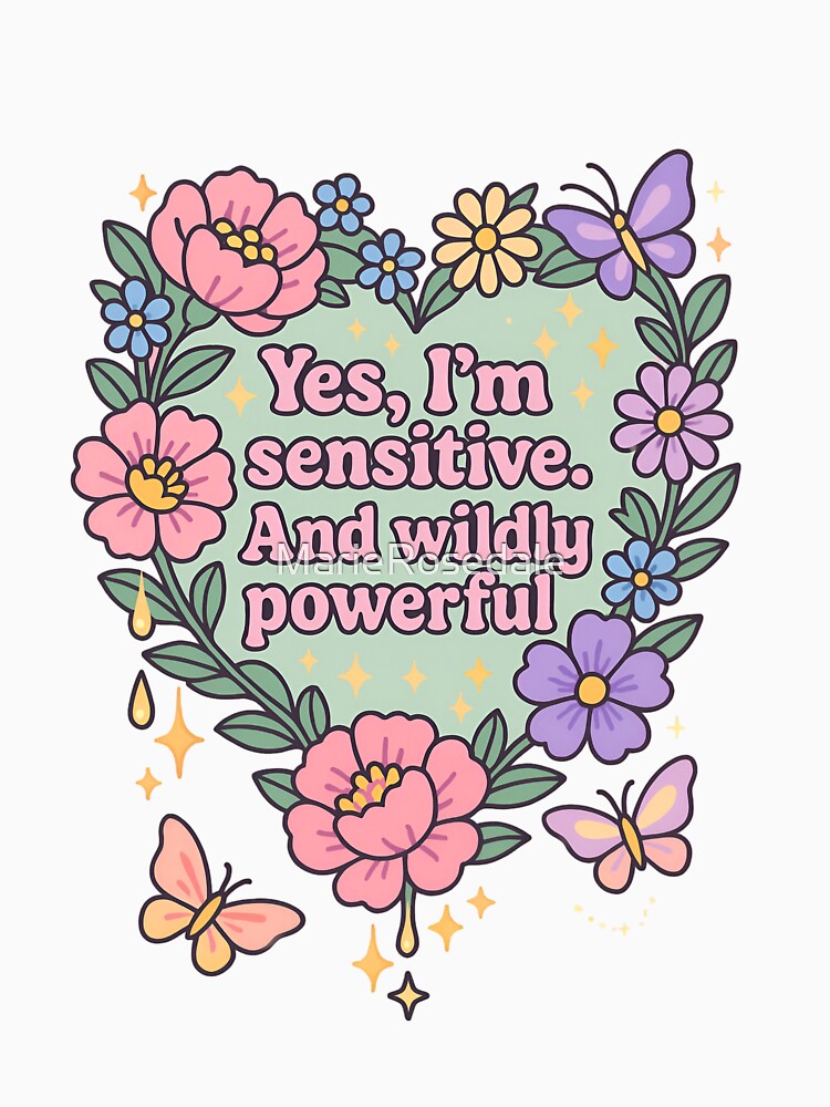 Yes, I'm sensitive. And wildly powerful. by MarieRosedale Unisex