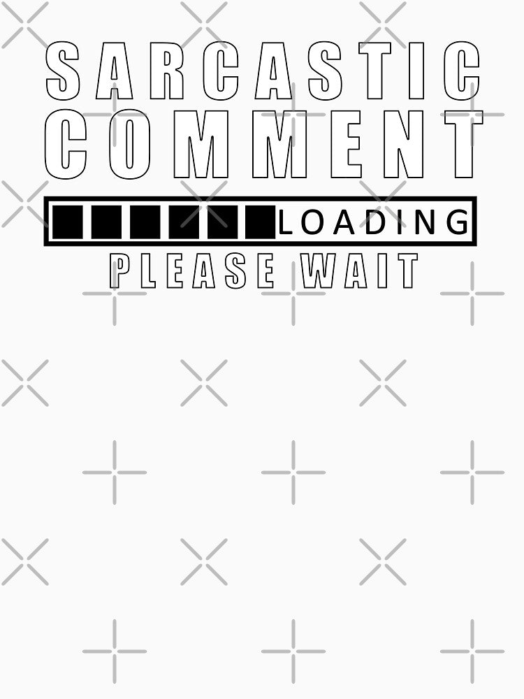 Sarcastic Comment Loading Please wait by Feline Rockstars Unisex