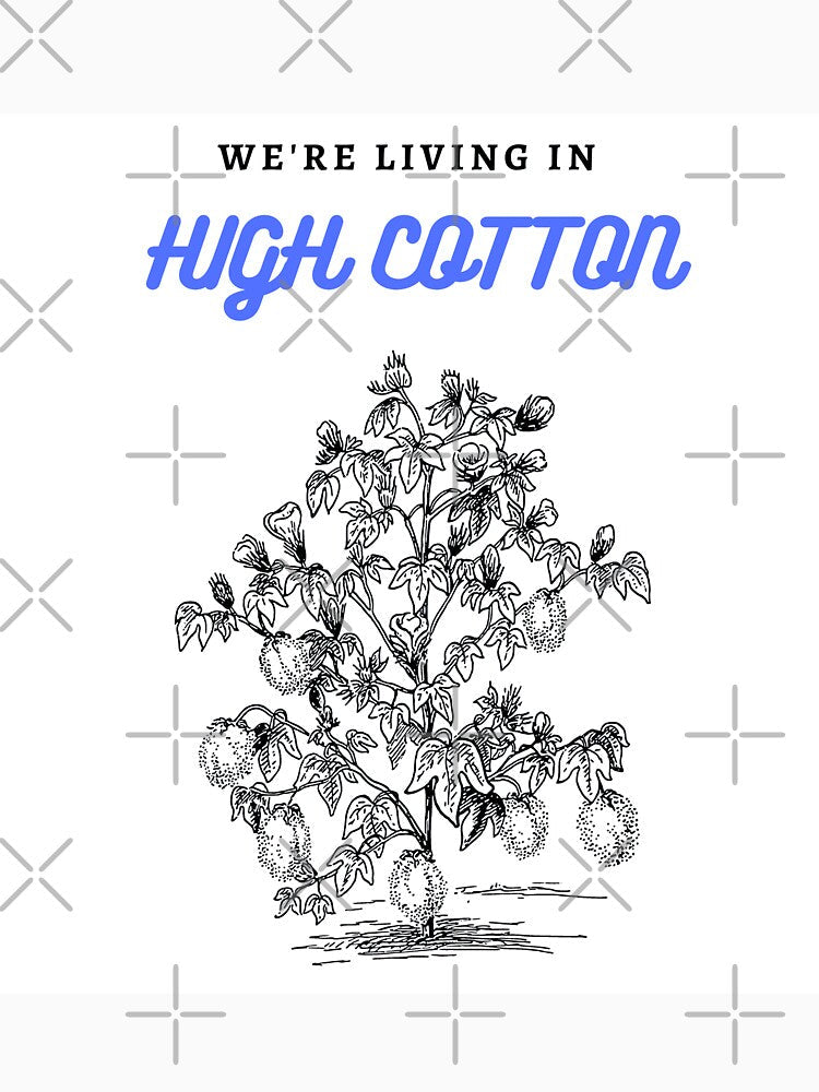 “We're living in high cotton.” by 3d-Expressions Unisex