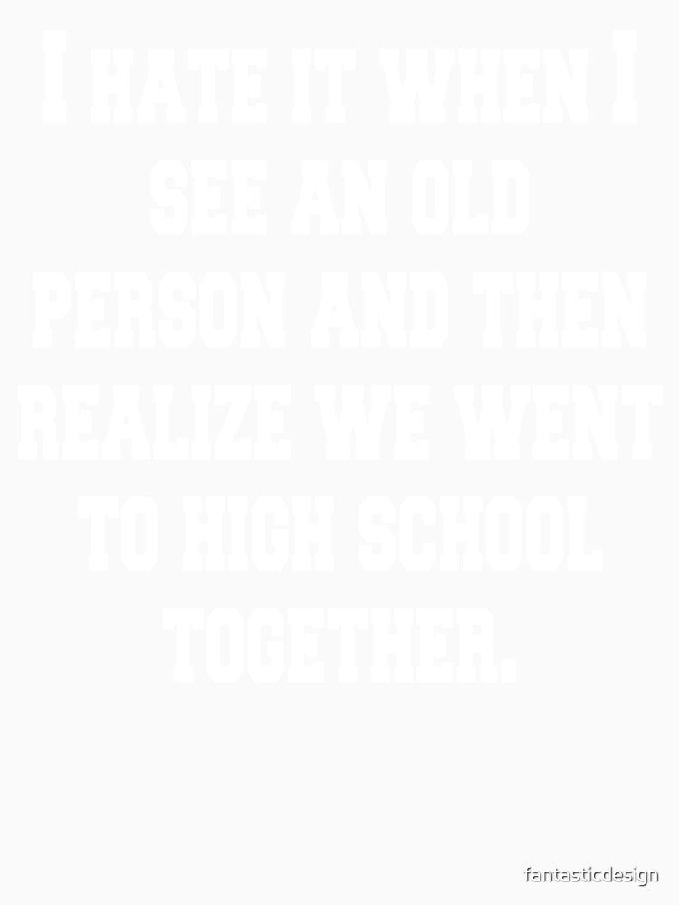 I Hate It When I See An Old Person by fantasticdesign Unisex