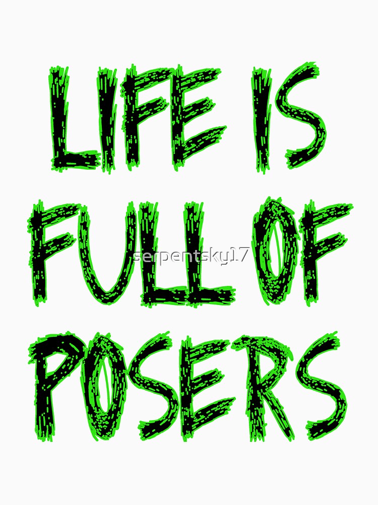 Life is Full of Posers by SerpentSkyArts Unisex