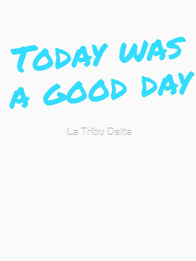 Today was a good day by La Tribu Delta Unisex