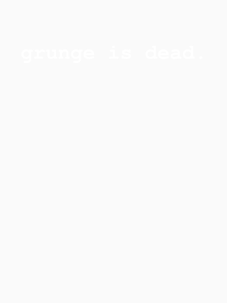grunge is dead. by Soy Boy Boutique Unisex