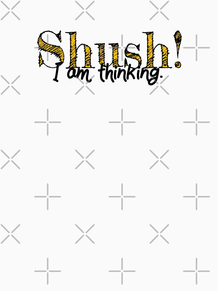 Shush! I am thinking design by Lupappdesigns Unisex