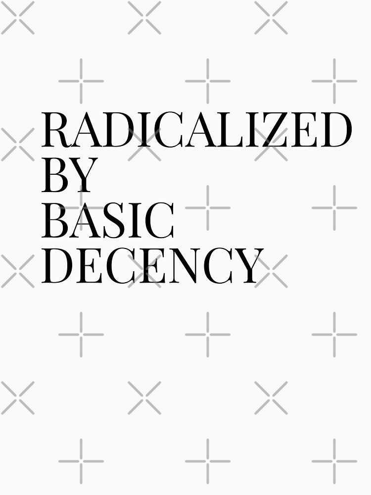 Radicalized By Basic Decency by Minimalismat Unisex