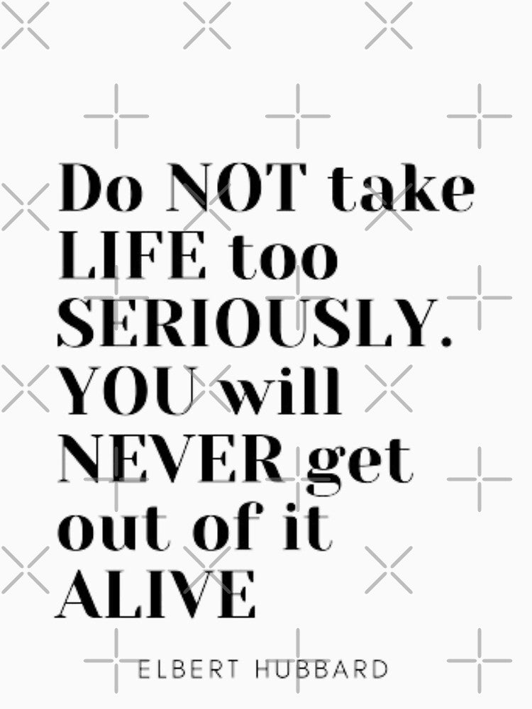 Do not take life too seriously You will never get out of it alive by TouchofAlaska Unisex