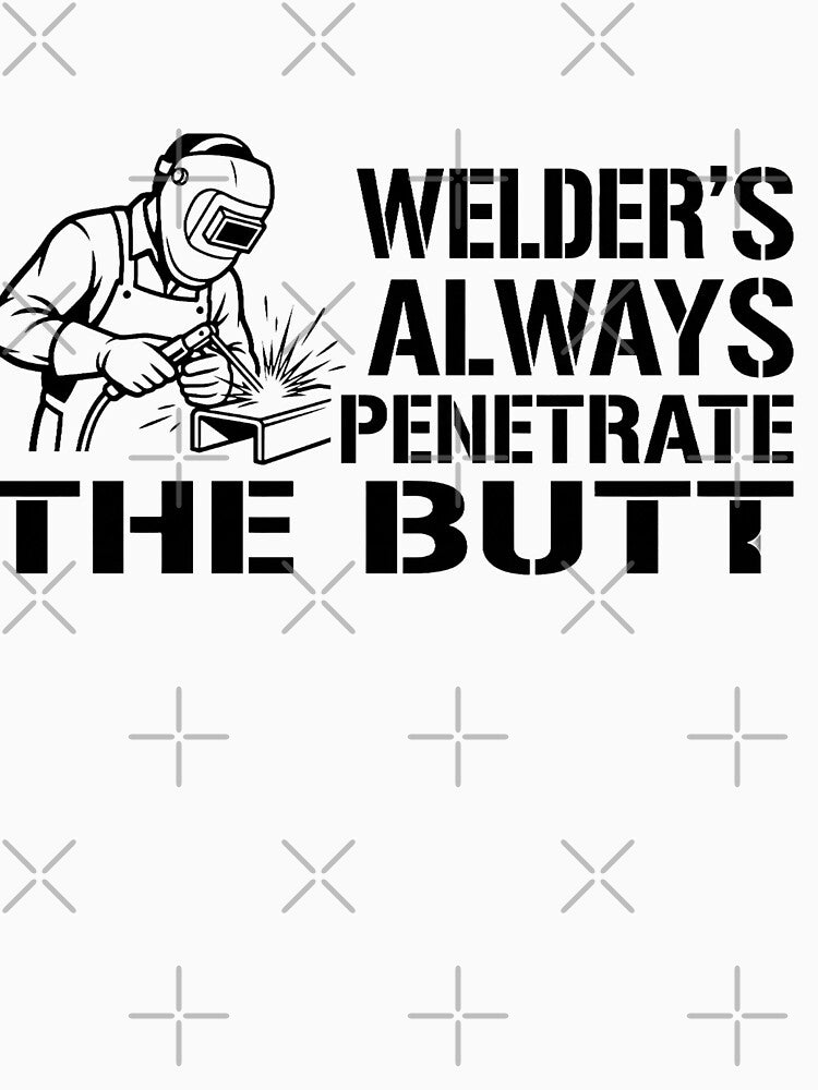 Welder's Always Penetrate The Butt by Jimhebbe