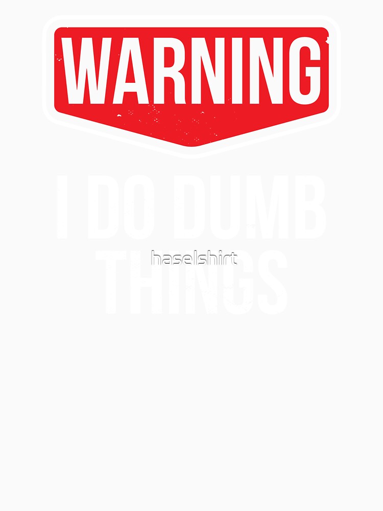 I Do Dumb Things Sarcasm Sarcastic Funny Joke Gift by haselshirt Unisex