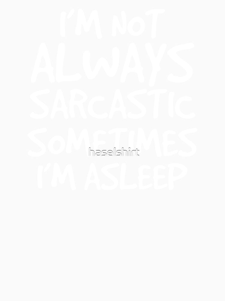 I'm Not Always Sarcastic Sometimes I'm Asleep Gift by haselshirt Unisex