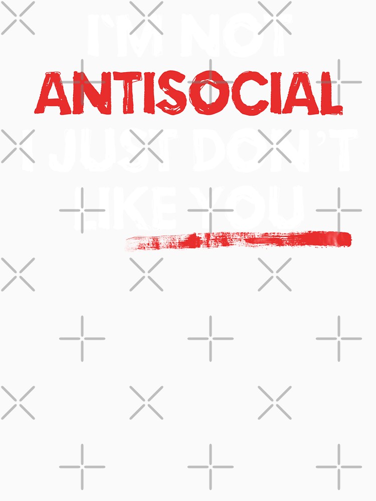 I am Not Anti Social I Just Dont Like You by EddieBalevo Unisex