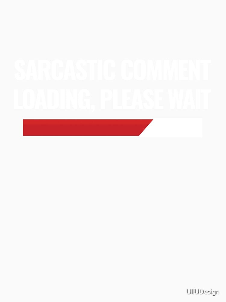 Sarcastic Comment Loading, Please Wait by UllUDesign Unisex