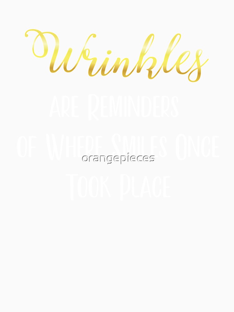 Wrinkles are Reminders of Where Smiles Once Took Place Tee by Orange Pieces Unisex