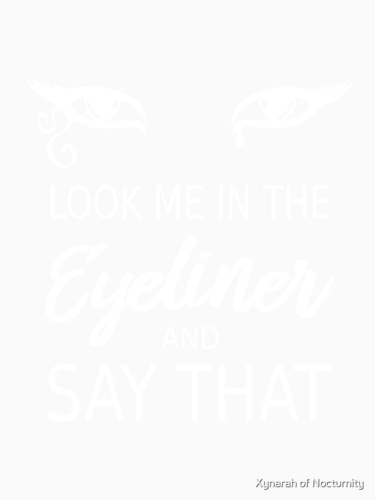 Look Me In The Eyeliner by Xynarah of Nocturnity Unisex