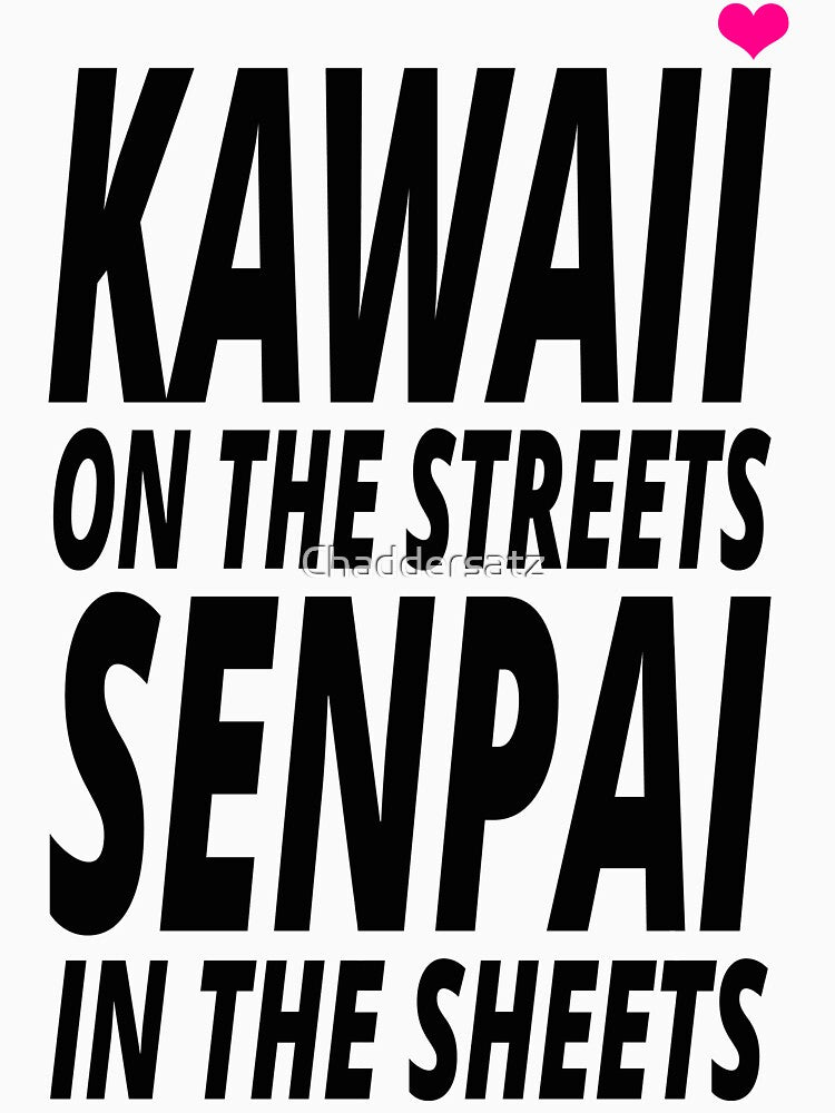 Kawaii on the Streets, Senpai in the sheets by Chaddersatz Unisex