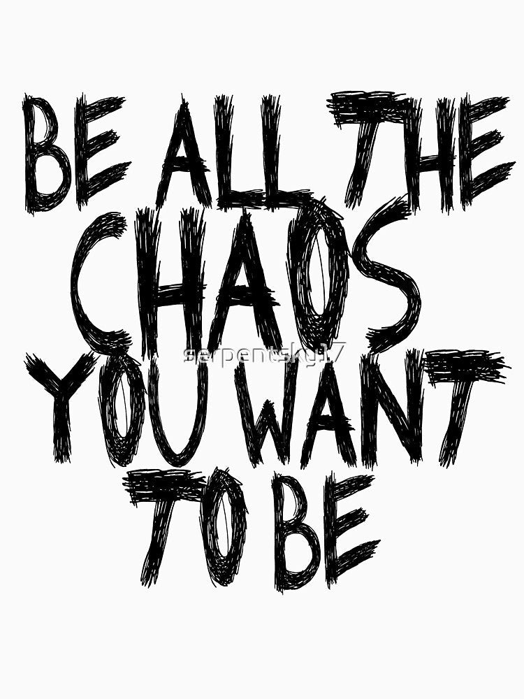 Be All the Chaos You Want to Be by SerpentSkyArts Unisex