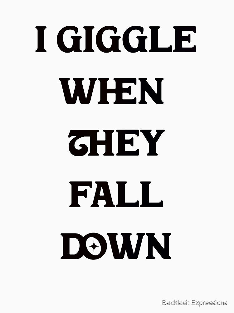 #5 I Giggle When They Fall Down by Backlash Expressions Unisex