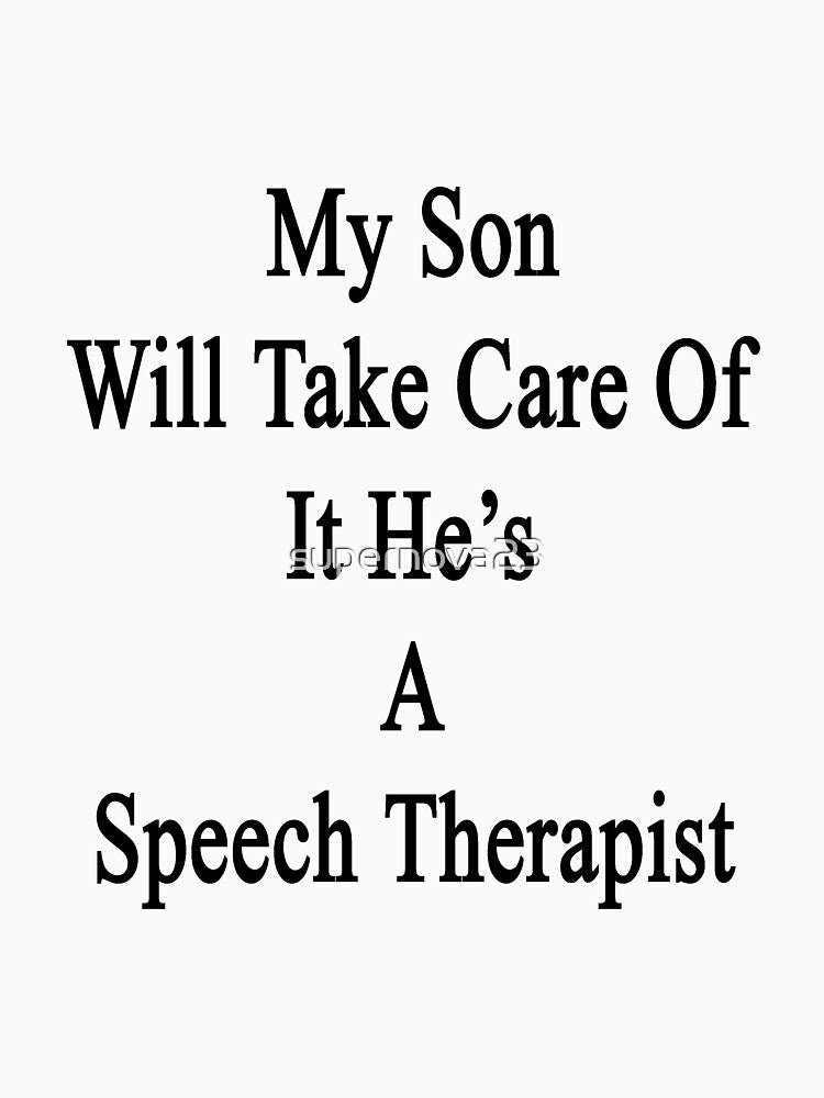 My Son Will Take Care Of It He's A Speech Therapist by supernova23