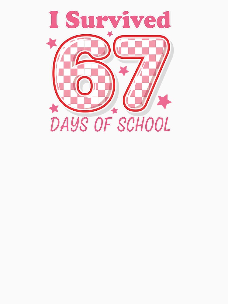 I Survived 67 Days Of School Funny 67 Meme Teachers Students by diyoor Unisex